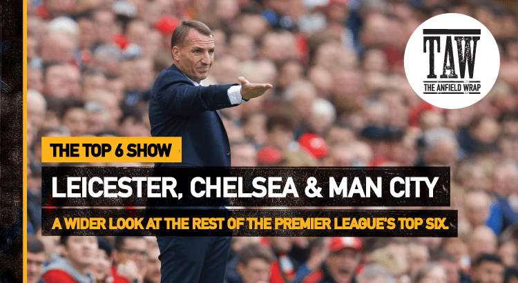 Leicester City, Chelsea & Manchester City | The Top Six Show