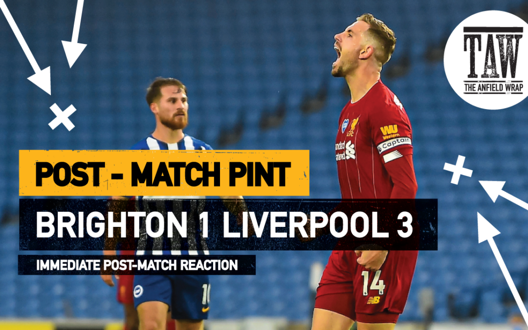 Brighton & Hove Albion 1 Liverpool 3 | The Post-Match Pint