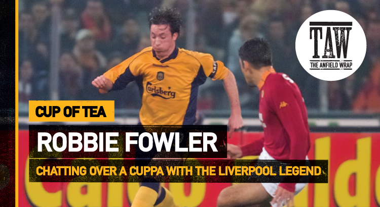 Robbie Fowler | Cup Of Tea