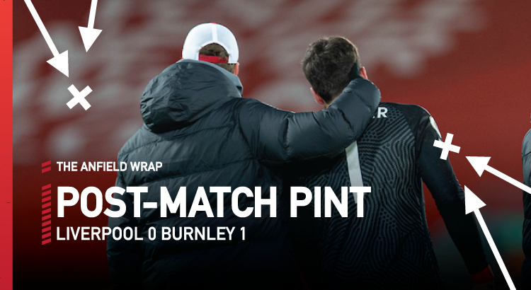Liverpool 0 Burnley 1 | The Post-Match Pint
