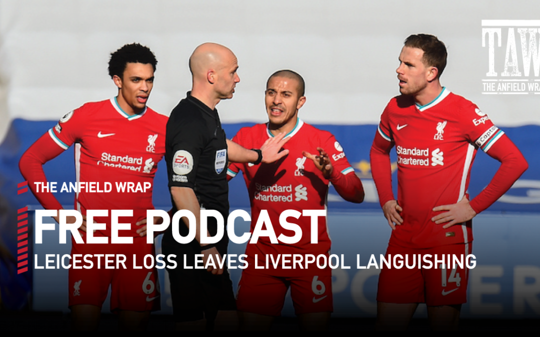 Leicester Loss Leaves Liverpool Languishing | The Anfield Wrap