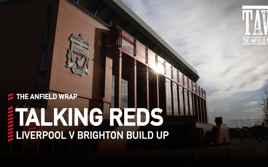 Liverpool v Brighton Preview | Talking Reds