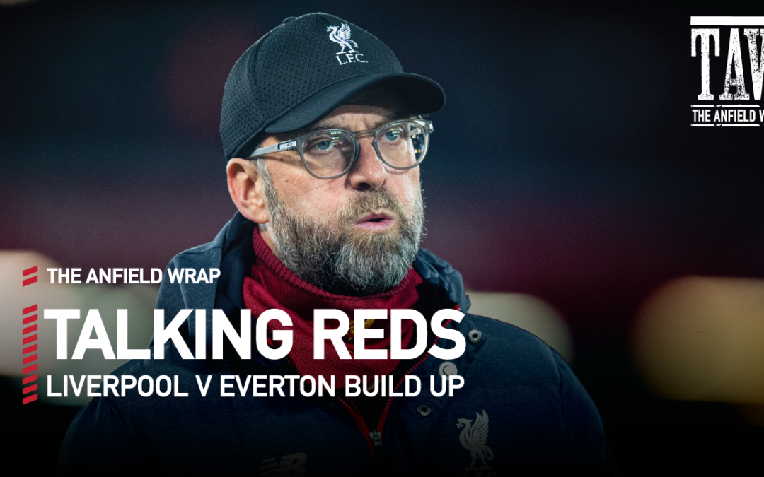 Liverpool v Everton: Build Up | Talking Reds