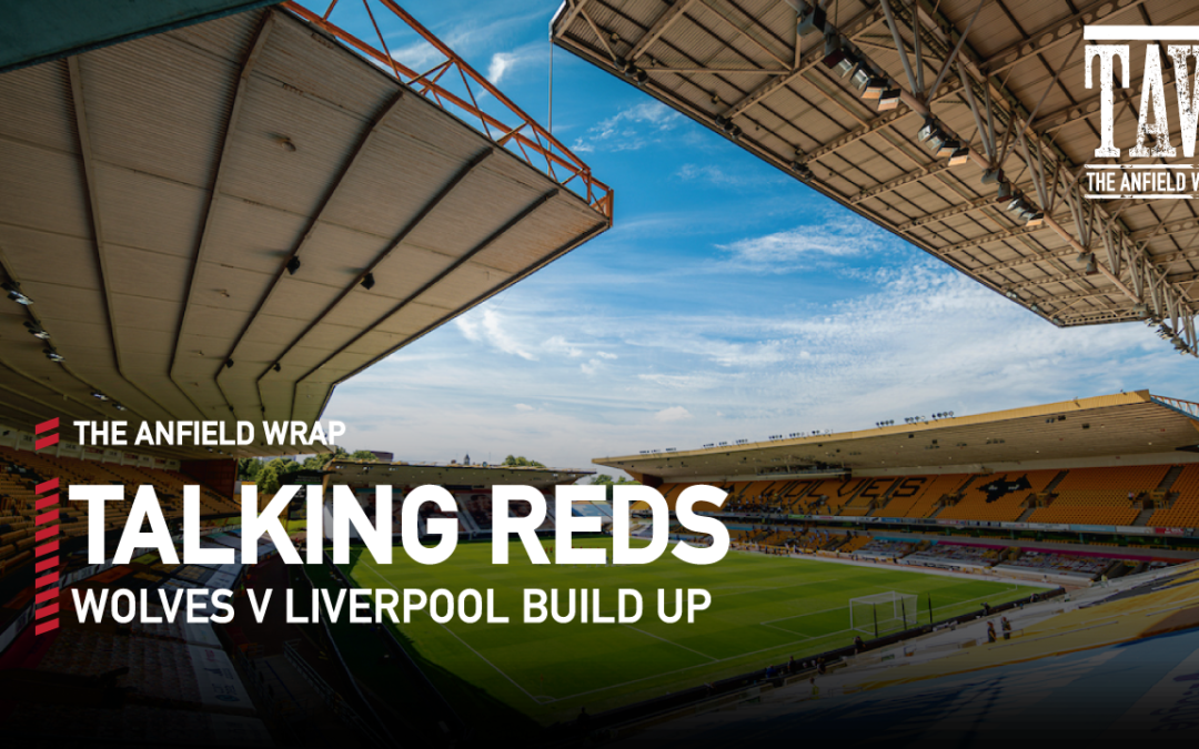 Wolves v Liverpool | Pre-Match Build Up | Talking Reds