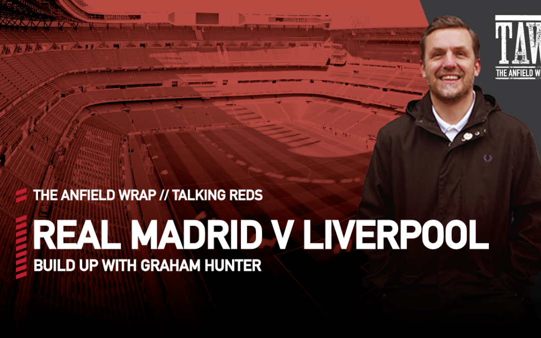 Real Madrid v Liverpool: Build Up | Talking Reds