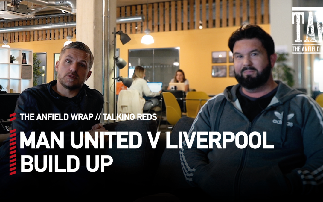 Manchester United v Liverpool: Build Up | Talking Reds