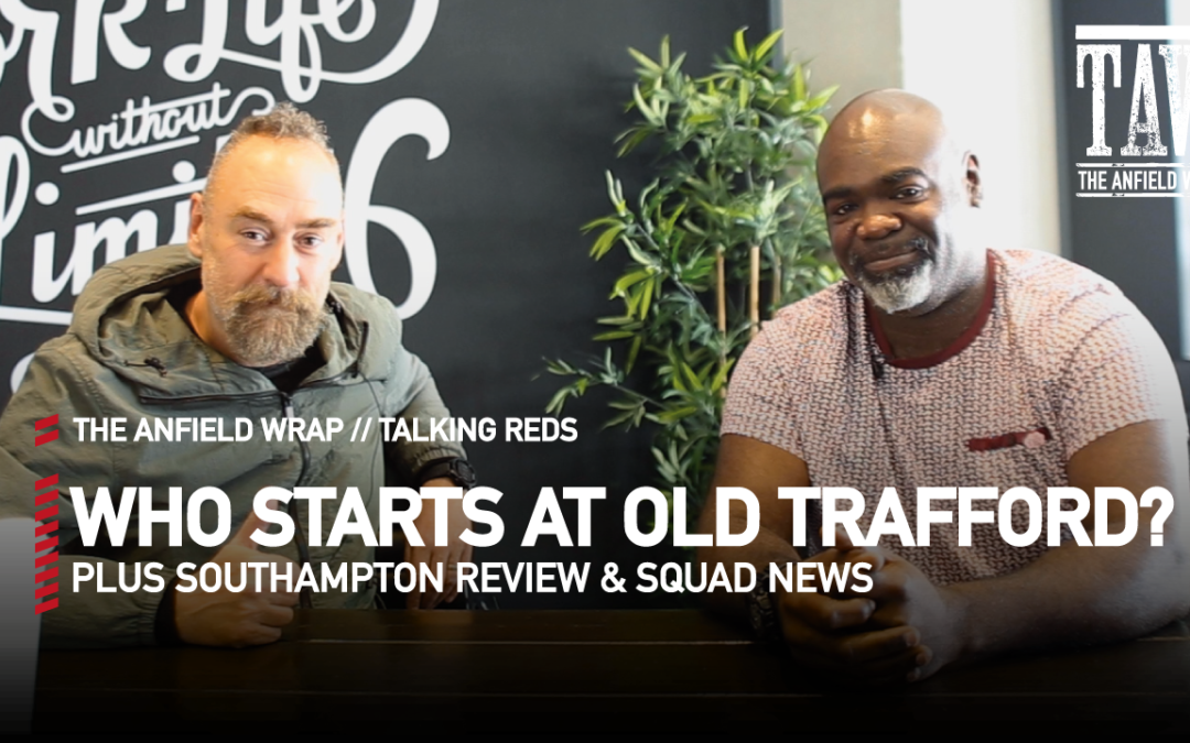 Who Should Start At Old Trafford? | Talking Reds