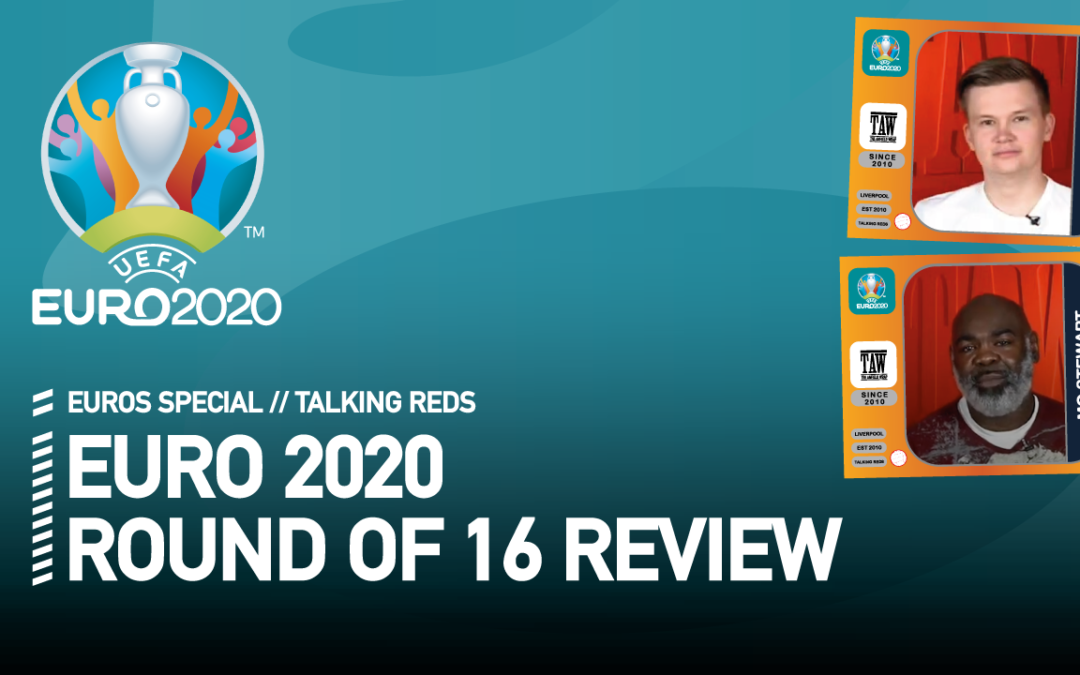 EURO 2020 Round Of 16 Review | Talking Reds