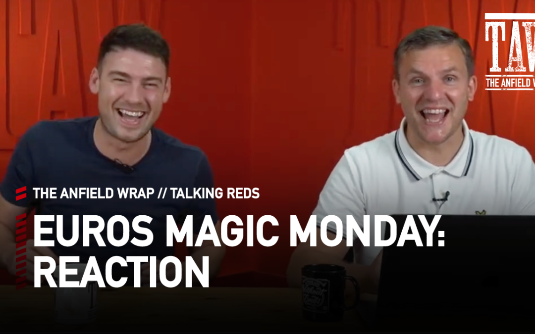 EURO 2020 Magic Monday: Reaction | Talking Reds