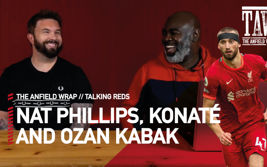 Nat Phillips, Ibrahima Konate & Ozan Kabak | Talking Reds