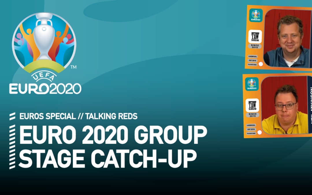 EURO 2020 Group Stage Catch-Up | Talking Reds