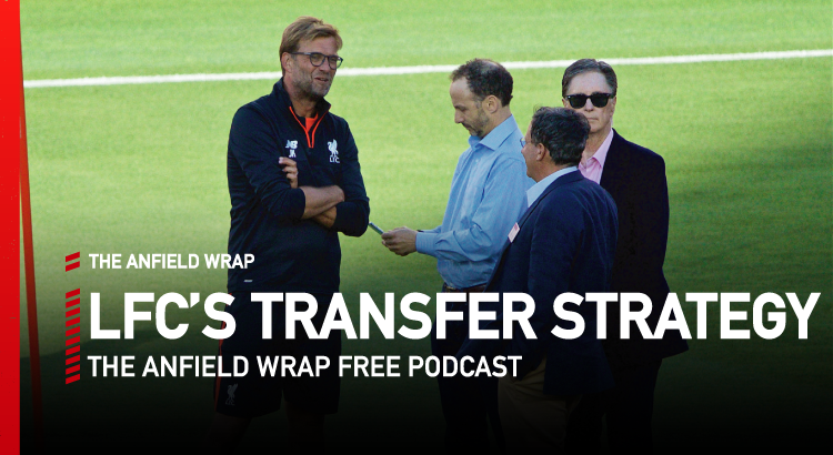 Assessing Liverpool’s Transfer Strategy | The Anfield Wrap