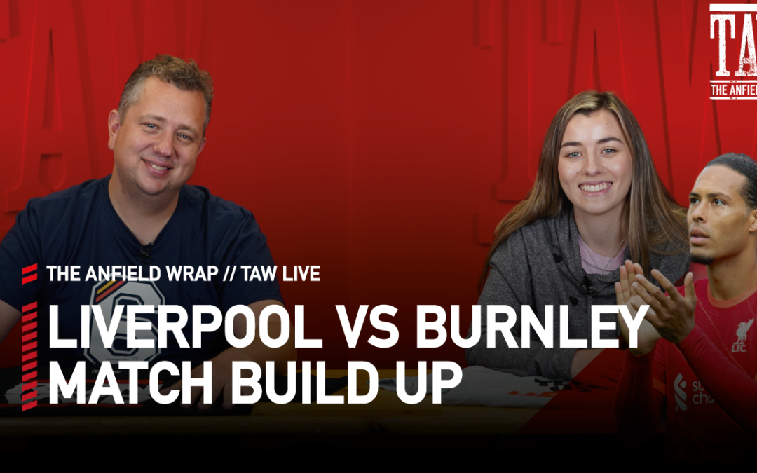 Liverpool v Burnley: Build Up | Talking Reds