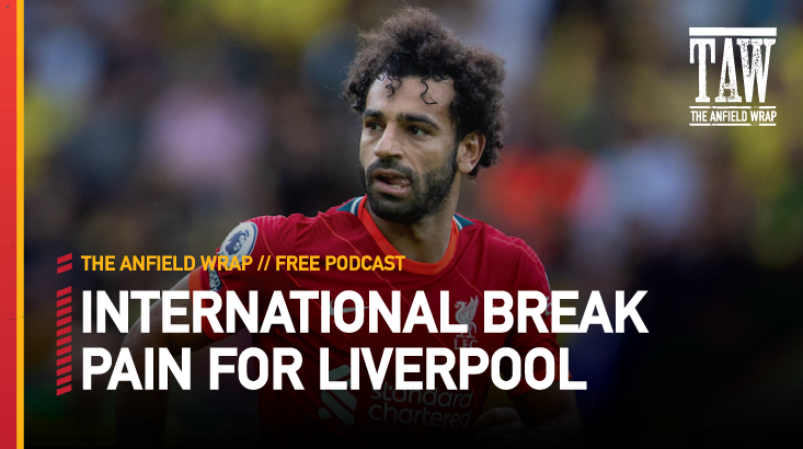 International Break Pain For Liverpool | The Anfield Wrap