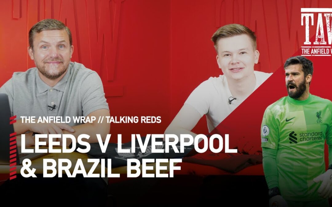 Leeds v Liverpool & The Brazil Beef | Talking Reds