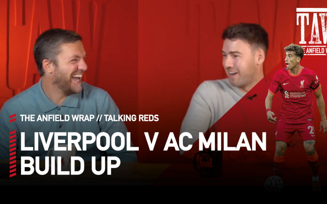 Liverpool v AC Milan Build Up: Talking Reds