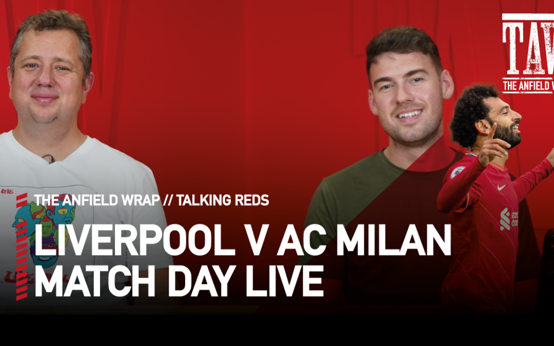 Liverpool v AC Milan: Match Day Live | Talking Reds