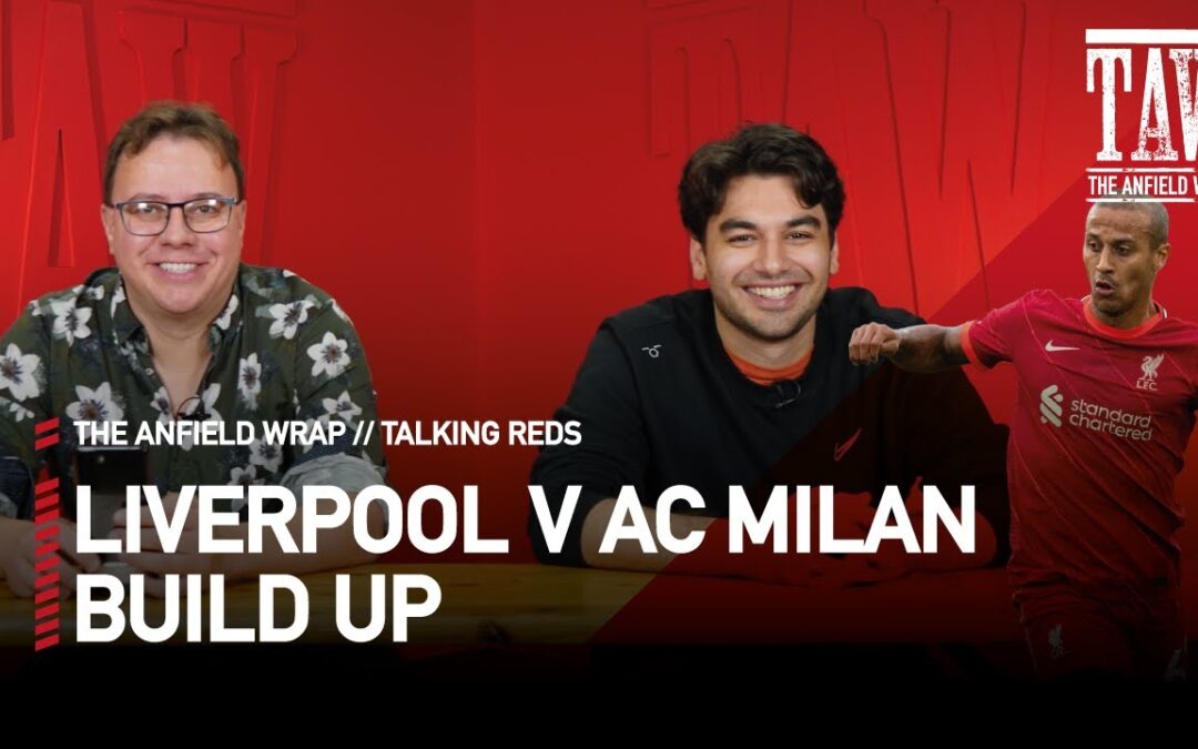 Liverpool v AC Milan: Build Up | Talking Reds