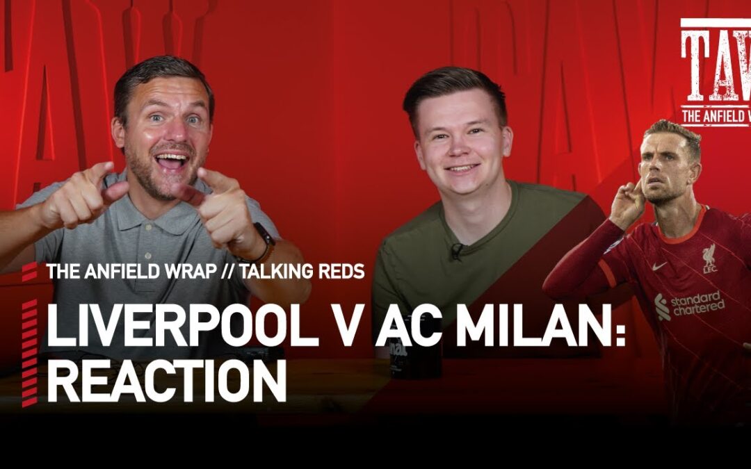 Liverpool 3 AC Milan 2: Reaction | Talking Reds