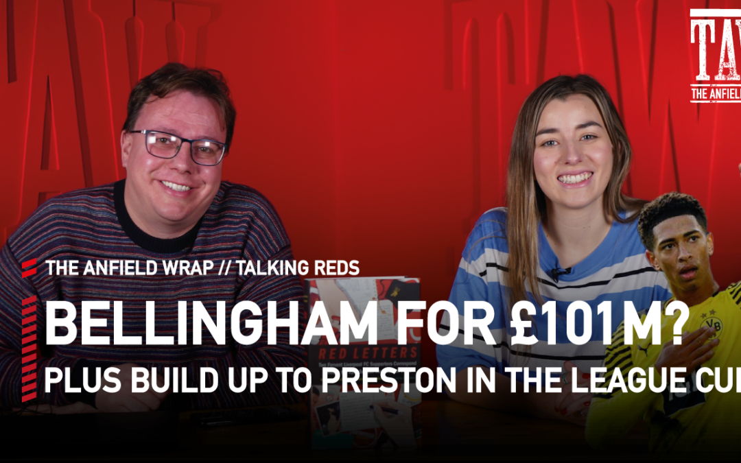 Preston v Liverpool Build Up & Jude Bellingham’s Value | Talking Reds