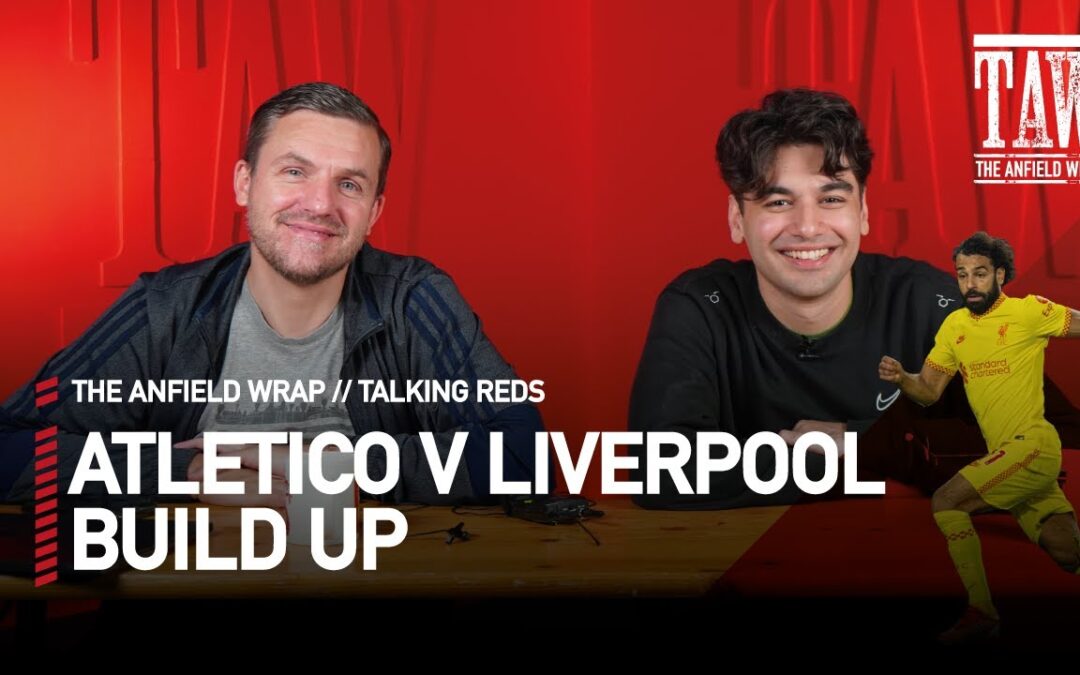 Atletico Madrid v Liverpool Build Up | Talking Reds