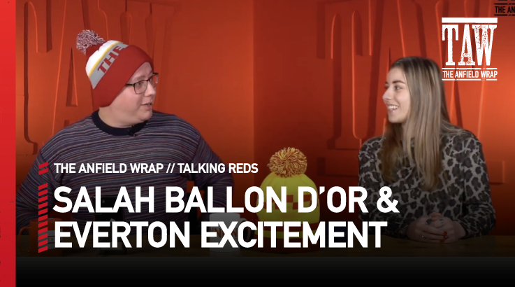 Mo Salah Ballon d’Or & Everton vs Liverpool Excitement | Talking Reds