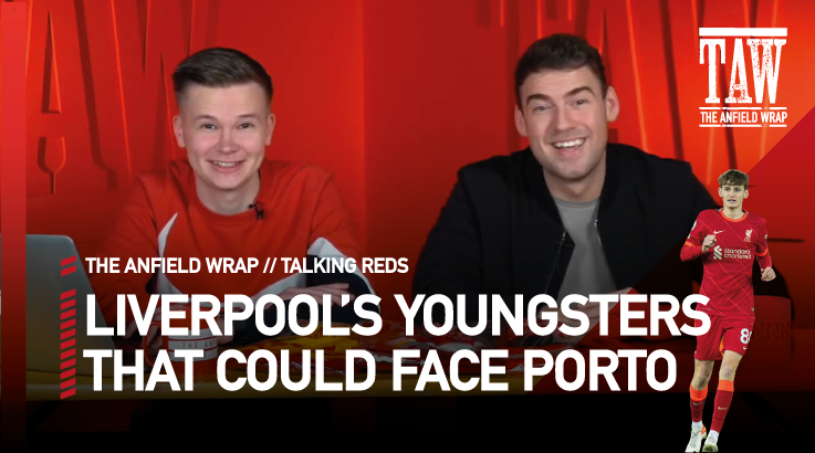 Liverpool’s Youngsters That Could Play v Porto | Talking Reds