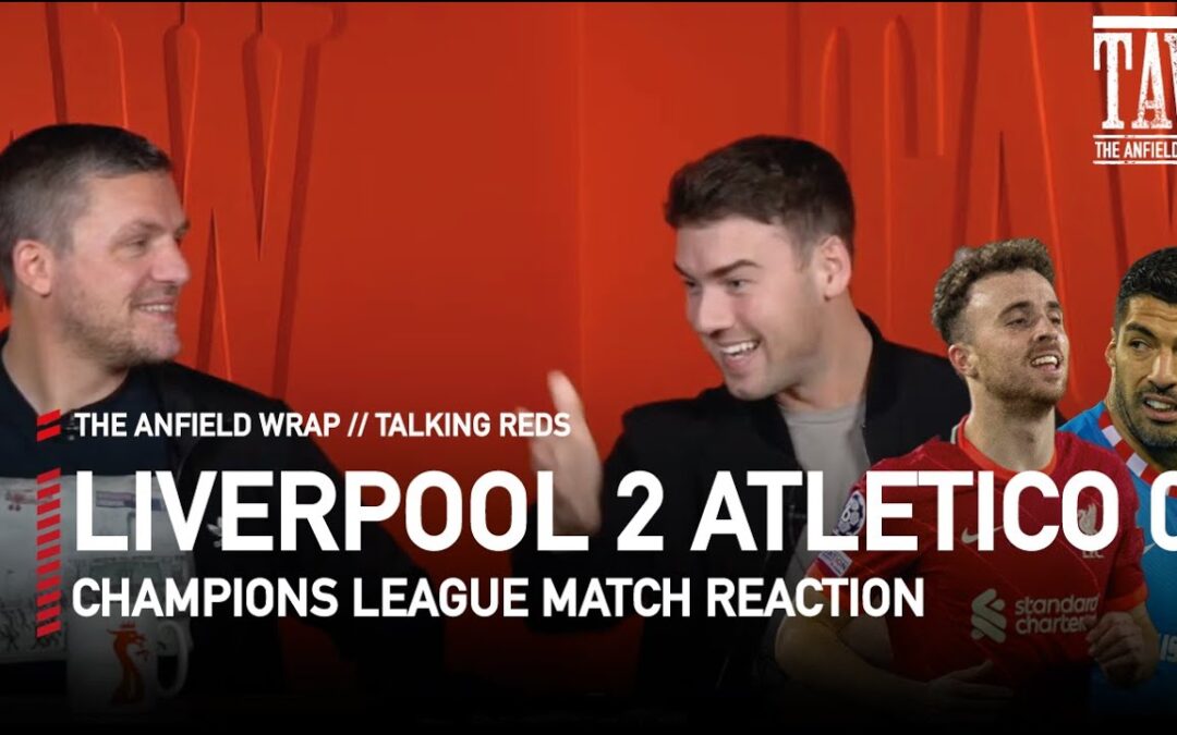 Liverpool 2 Atletico Madrid 0 Match Reaction | Talking Reds LIVE