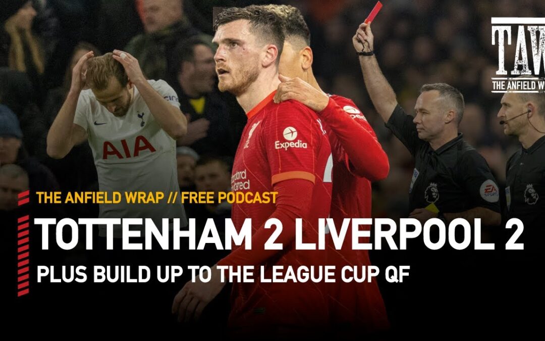 Tottenham Hotspur 2 Liverpool 2 | The Anfield Wrap