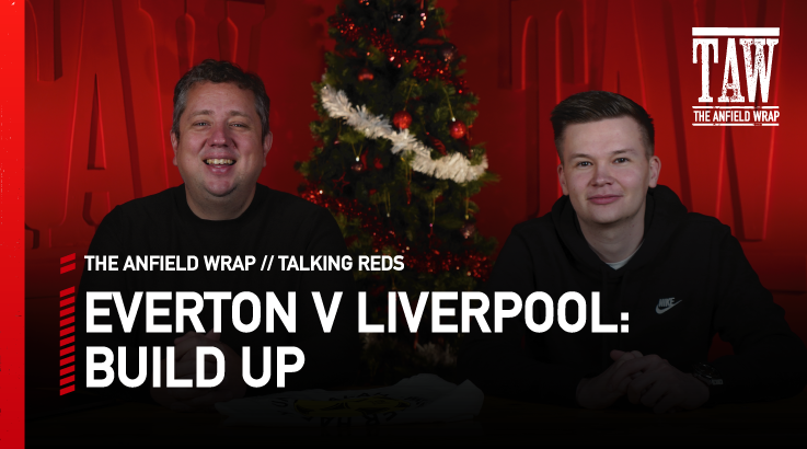 Everton v Liverpool: Build Up | Talking Reds
