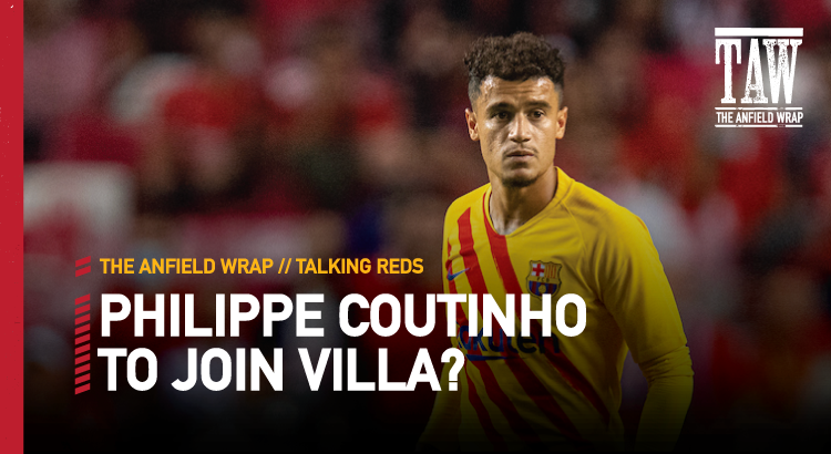 Philippe Coutinho To Aston Villa? | Talking Reds