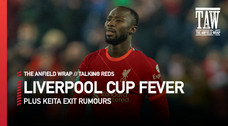 Liverpool Cup Fever & Naby Exit Links | Talking Reds