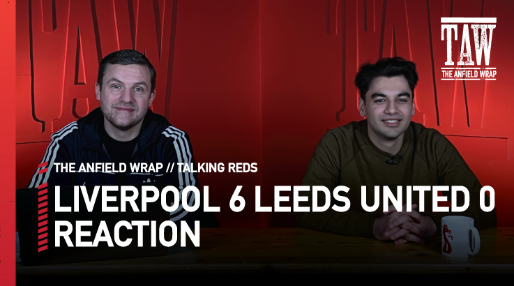 Liverpool 6 Leeds United 0: Reaction | Talking Reds