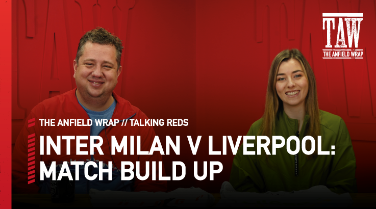 Inter Milan v Liverpool: Match Build Up | Talking Reds
