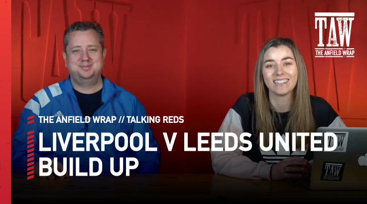 Liverpool v Leeds United: Build Up | Talking Reds