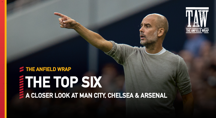 Manchester City, Chelsea & Arsenal | Top Six Show
