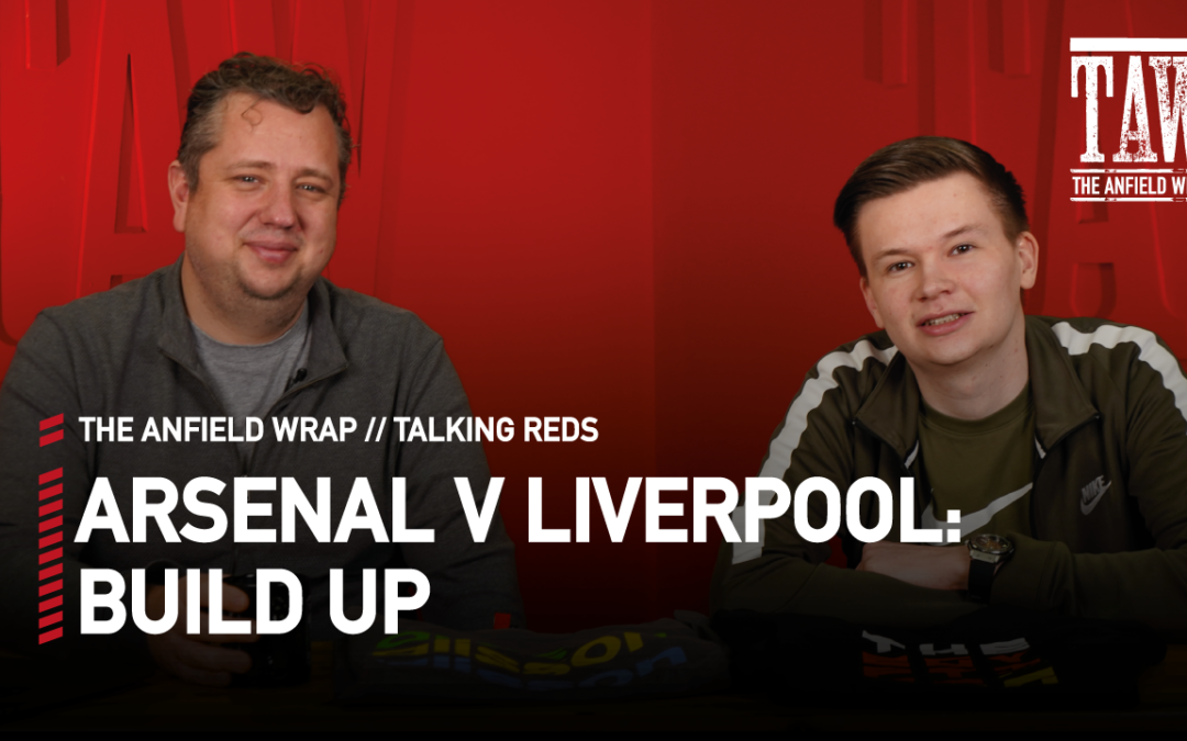 Arsenal v Liverpool: Build Up | Talking Reds