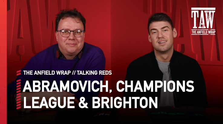 Roman Abramovich, The Champions League & Brighton | Talking Reds