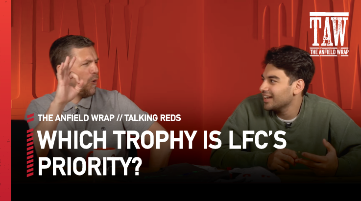Which Trophy Is Liverpool FC's Priority? | Talking Reds
