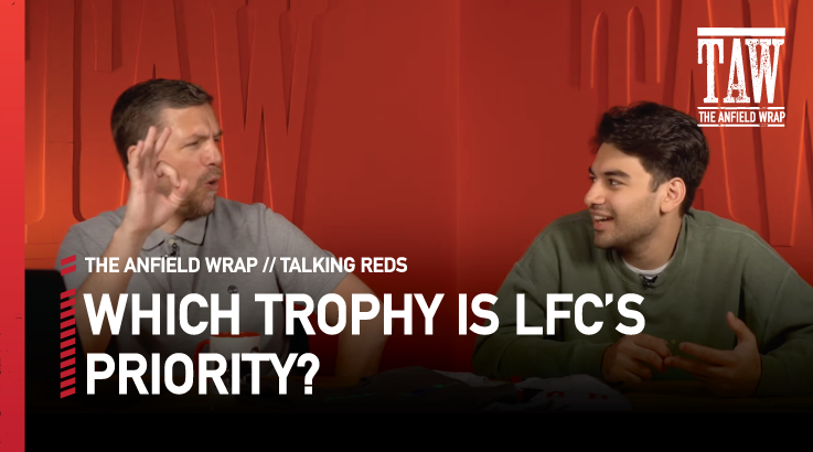 Which Trophy Is Liverpool FC’s Priority? | Talking Reds