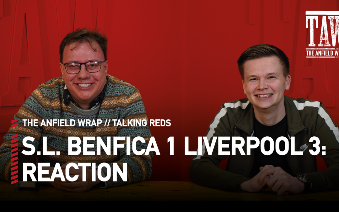 S.L. Benfica 1 Liverpool 3: Reaction | Talking Reds