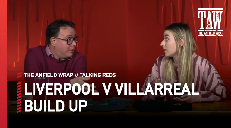 Liverpool v Villarreal: Build Up | Talking Reds
