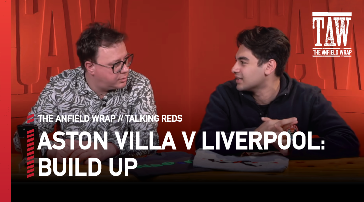 Aston Villa v Liverpool: Build Up | Talking Reds