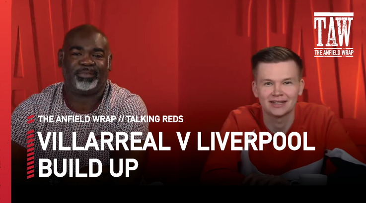 Villarreal v Liverpool: Build Up | Talking Reds