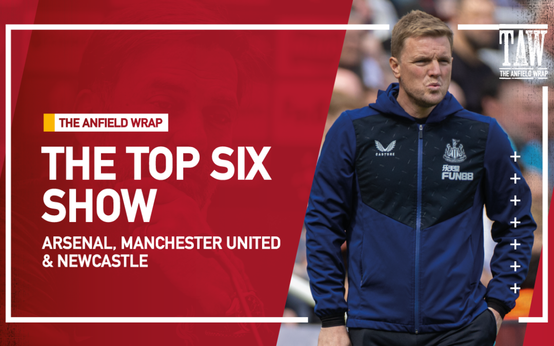 Arsenal, Manchester United & Newcastle | Top Six Show