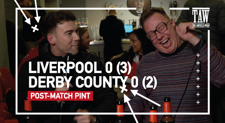 Liverpool 0 (3) Derby County 0 (2) | Post-Match Pint