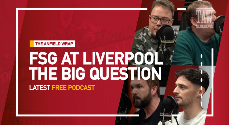 FSG At Liverpool | The Anfield Wrap – The Big Question