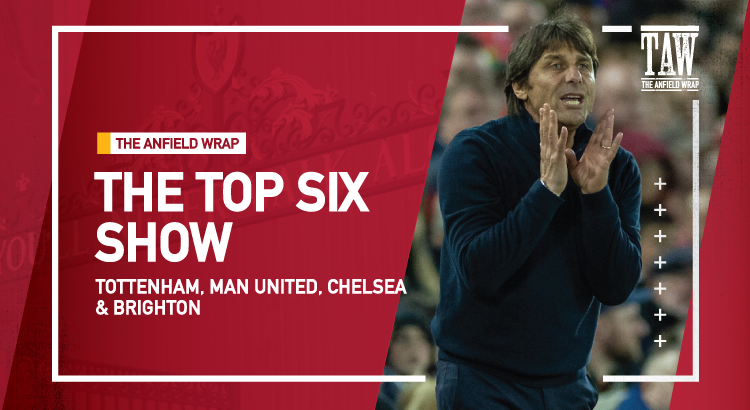 Tottenham, Man United, Chelsea & Brighton | Top Six Show