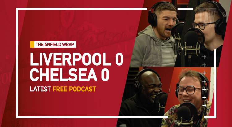 Liverpool 0 Chelsea 0 | The Anfield Wrap