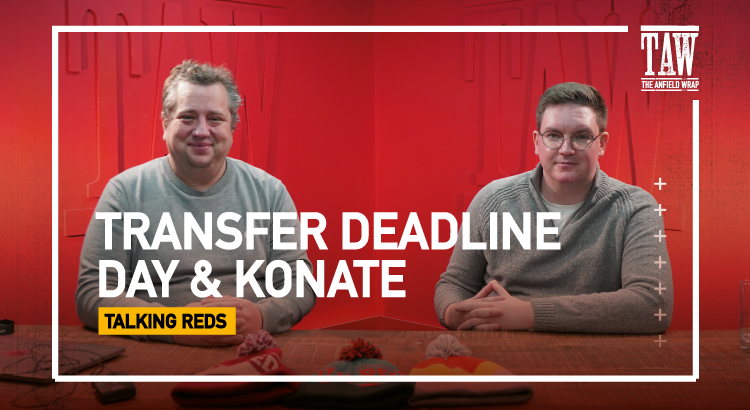 Liverpool On Deadline Day & Ibrahima Konate | Talking Reds